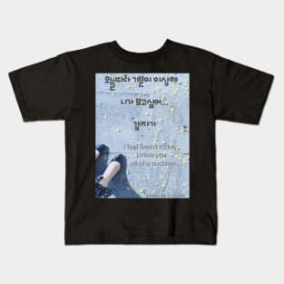 I feel weird today,I miss you,all of a sudden Kids T-Shirt